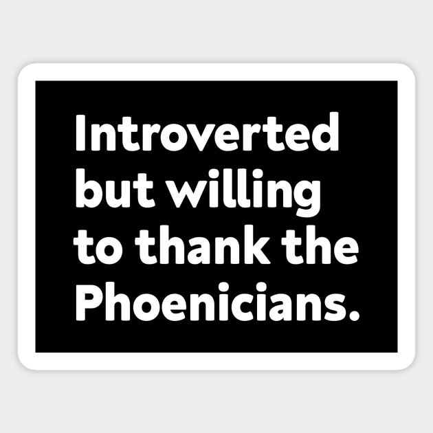 Introverted but willing to thank the Phoenicians Magnet by GoAwayGreen